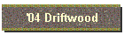 '04 Driftwood